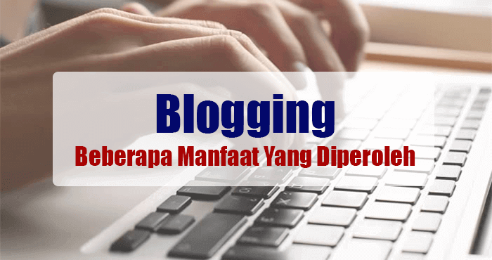 Manfaat penting dari aktivitas blogging untuk blogger